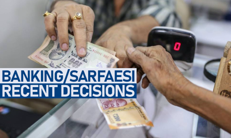 SARFAESI, Debt Recovery & Banking Laws : Recent Important Decisions