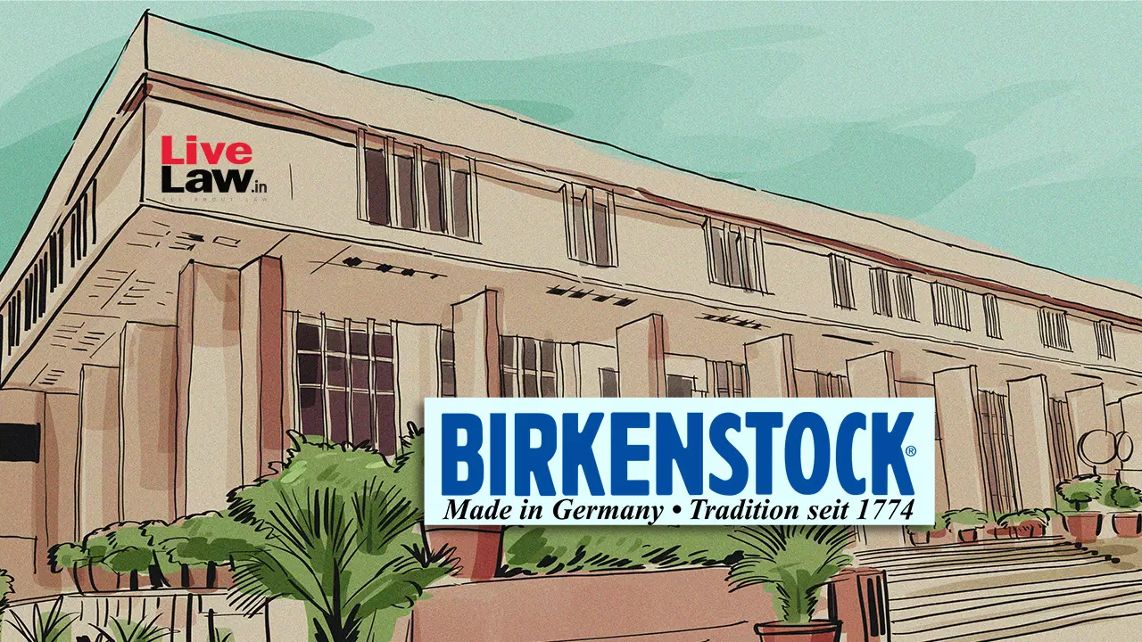 Delhi High Court Passes John Doe Order In Favour Of Birkenstock, Orders Local Commissioners To Inspect Infringers Premises